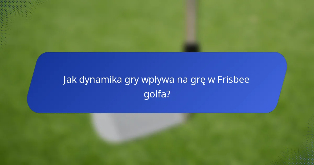 Jak dynamika gry wpływa na grę w Frisbee golfa?