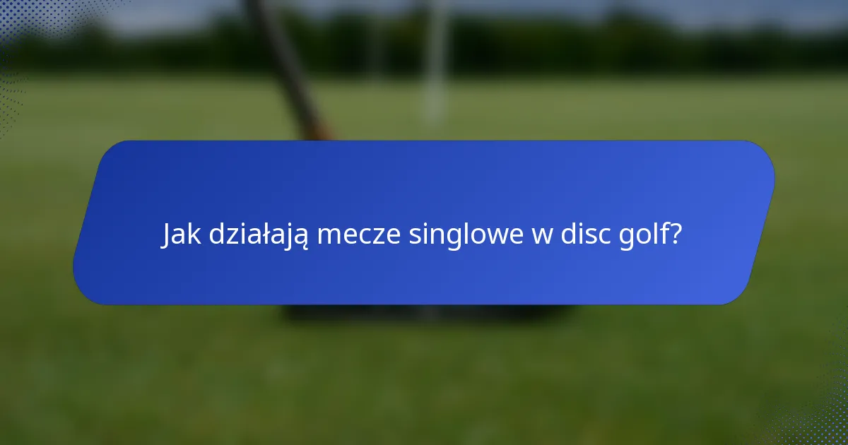 Jak działają mecze singlowe w disc golf?