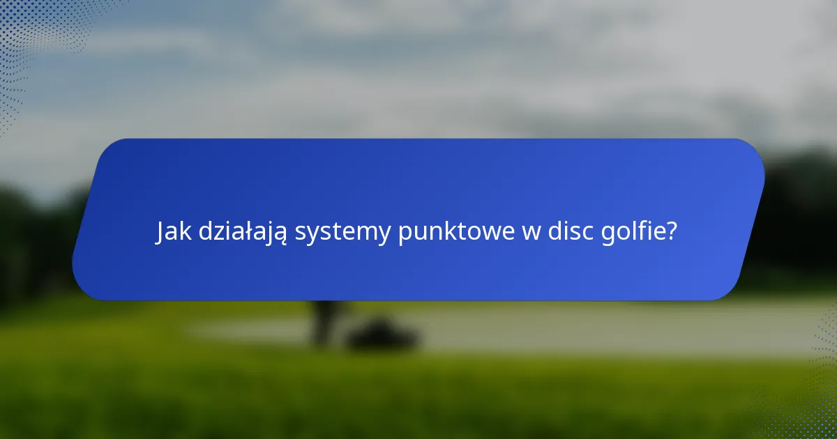 Jak działają systemy punktowe w disc golfie?