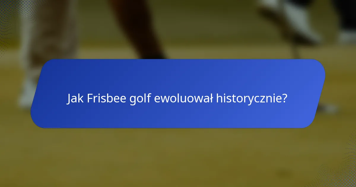 Jak Frisbee golf ewoluował historycznie?