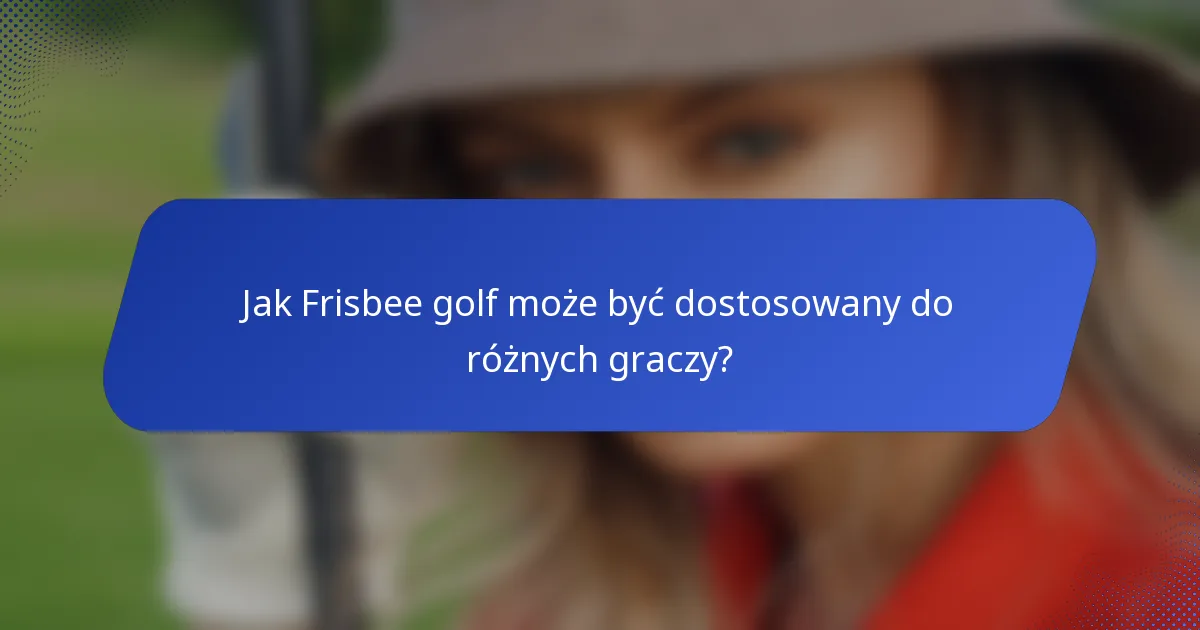 Jak Frisbee golf może być dostosowany do różnych graczy?