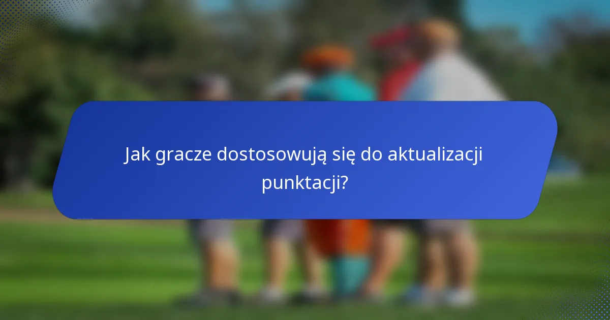 Jak gracze dostosowują się do aktualizacji punktacji?