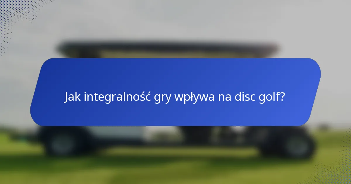 Jak integralność gry wpływa na disc golf?
