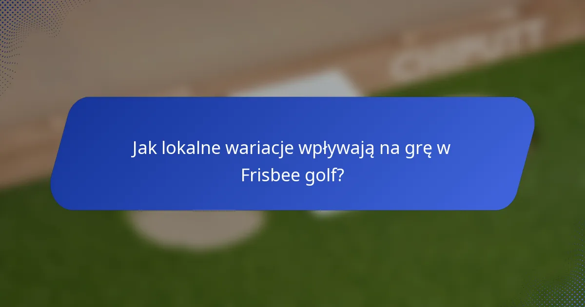 Jak lokalne wariacje wpływają na grę w Frisbee golf?