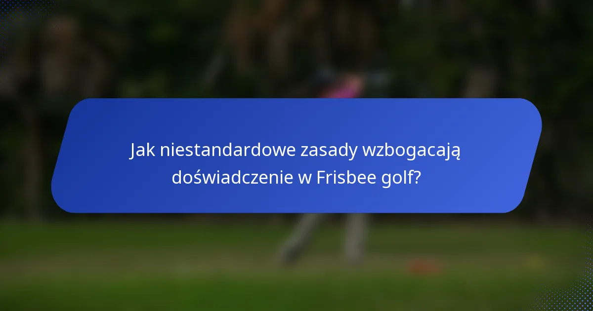 Jak niestandardowe zasady wzbogacają doświadczenie w Frisbee golf?