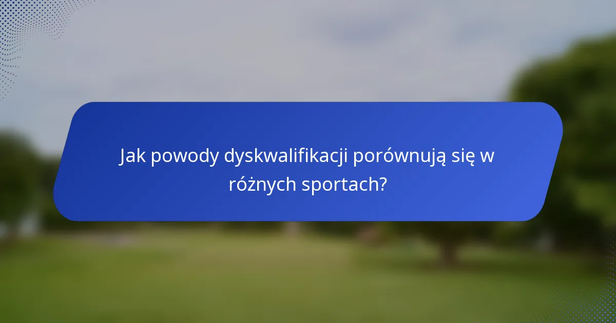 Jak powody dyskwalifikacji porównują się w różnych sportach?