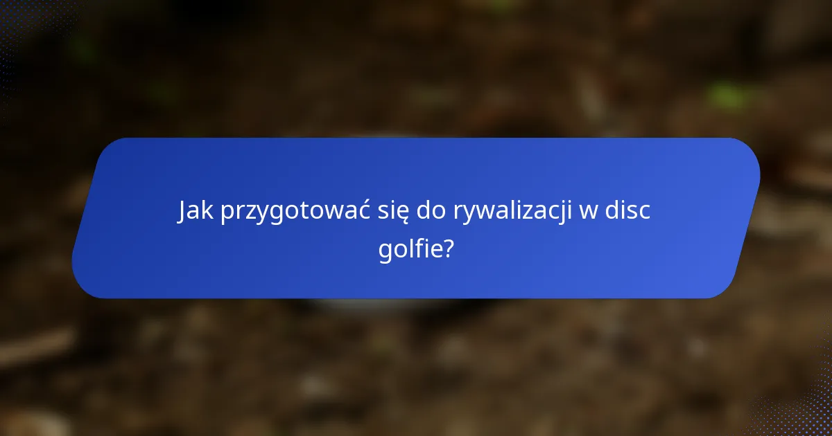 Jak przygotować się do rywalizacji w disc golfie?