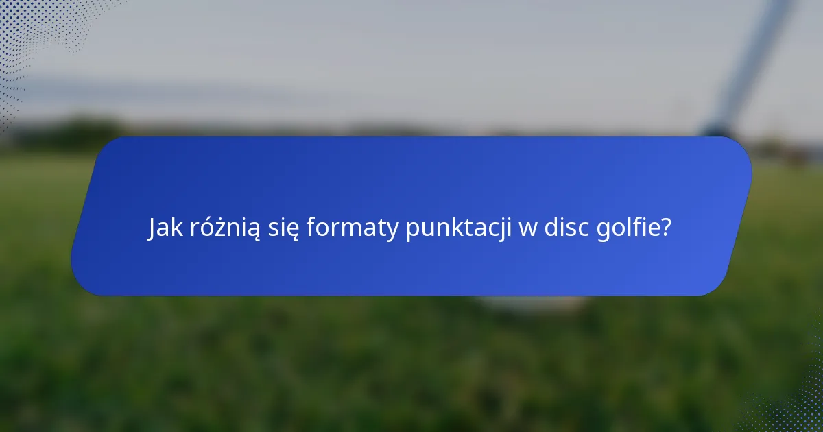 Jak różnią się formaty punktacji w disc golfie?