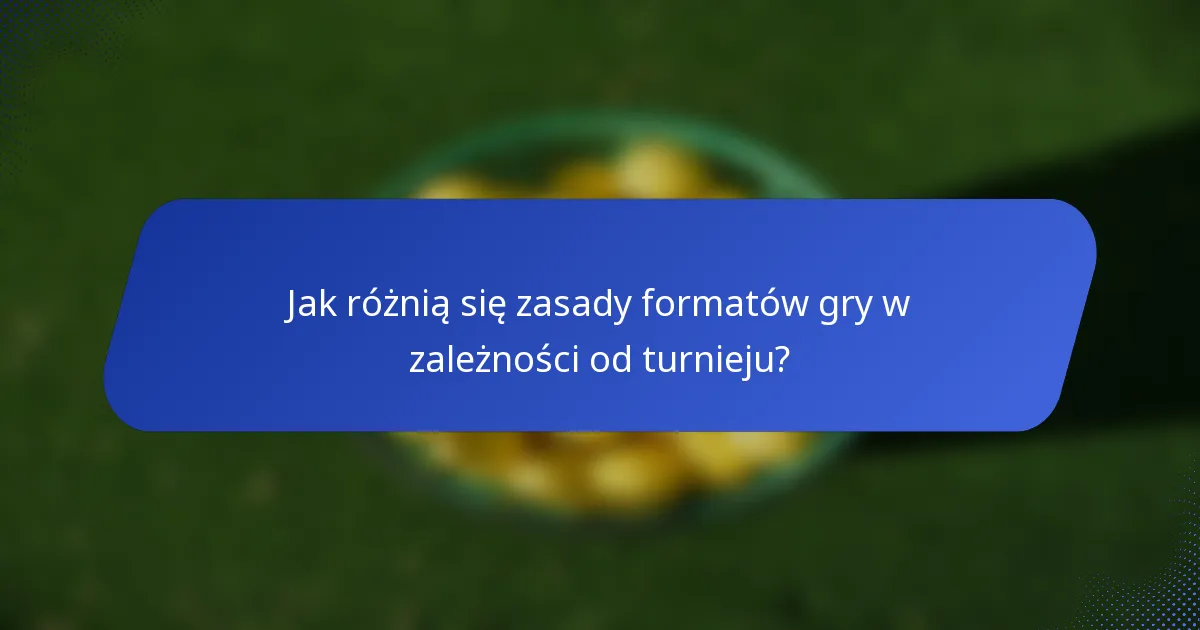 Jak różnią się zasady formatów gry w zależności od turnieju?