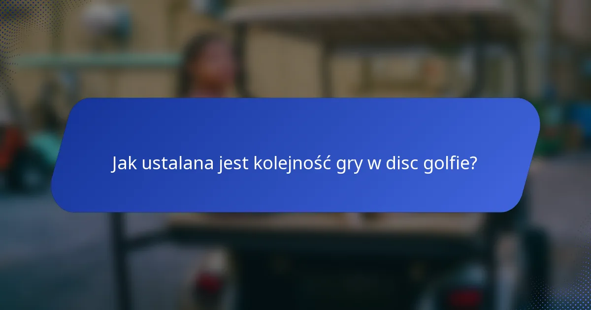 Jak ustalana jest kolejność gry w disc golfie?