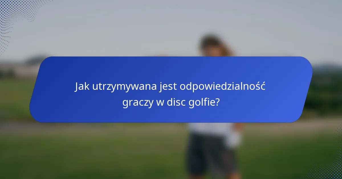 Jak utrzymywana jest odpowiedzialność graczy w disc golfie?