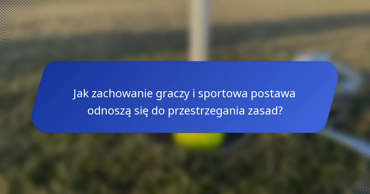Jak zachowanie graczy i sportowa postawa odnoszą się do przestrzegania zasad?