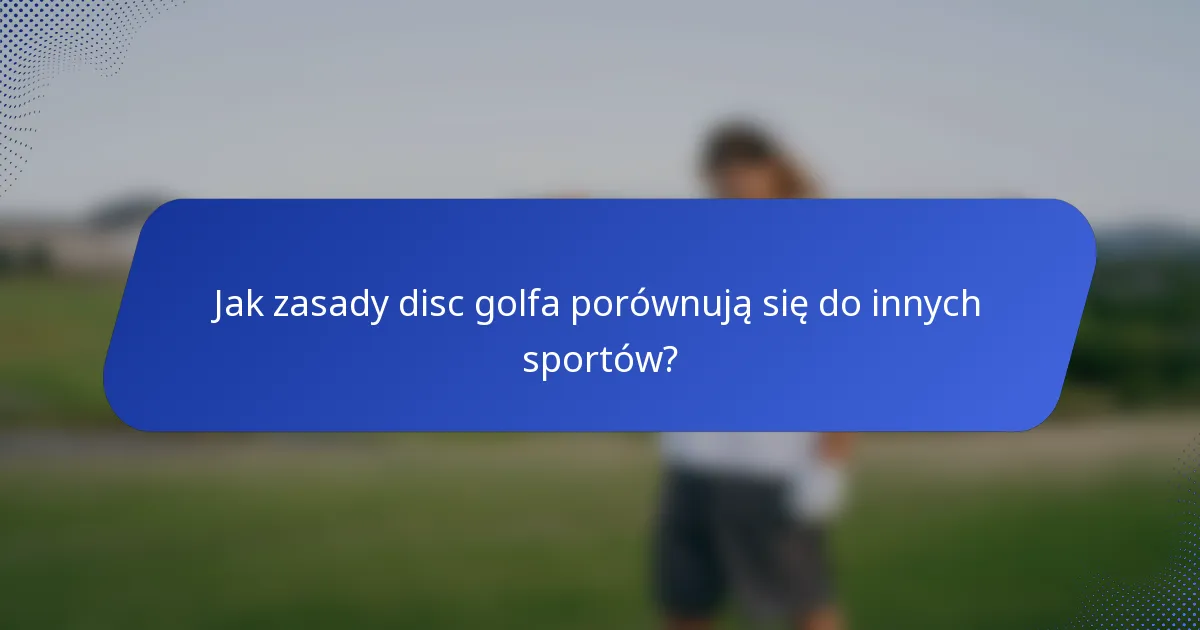 Jak zasady disc golfa porównują się do innych sportów?