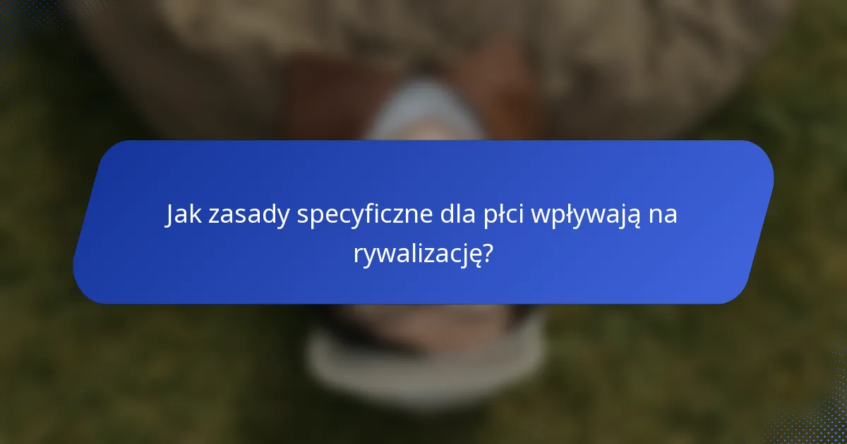 Jak zasady specyficzne dla płci wpływają na rywalizację?