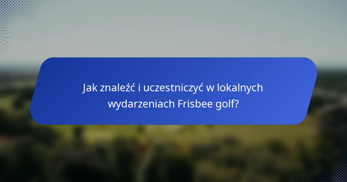 Jak znaleźć i uczestniczyć w lokalnych wydarzeniach Frisbee golf?