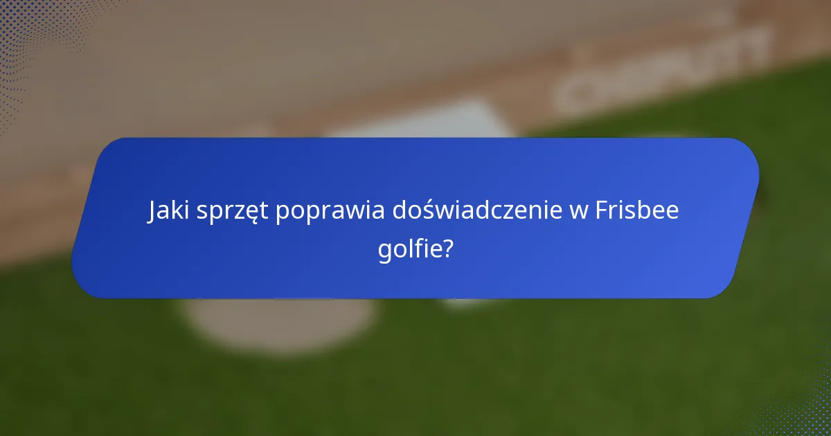 Jaki sprzęt poprawia doświadczenie w Frisbee golfie?