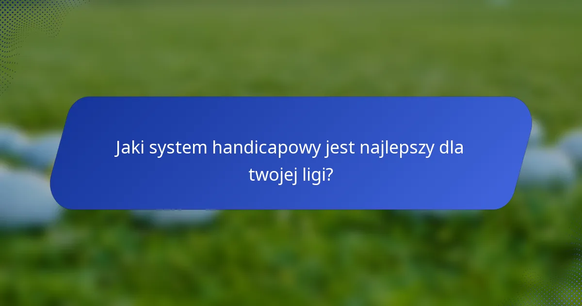 Jaki system handicapowy jest najlepszy dla twojej ligi?