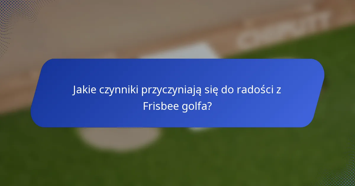 Jakie czynniki przyczyniają się do radości z Frisbee golfa?