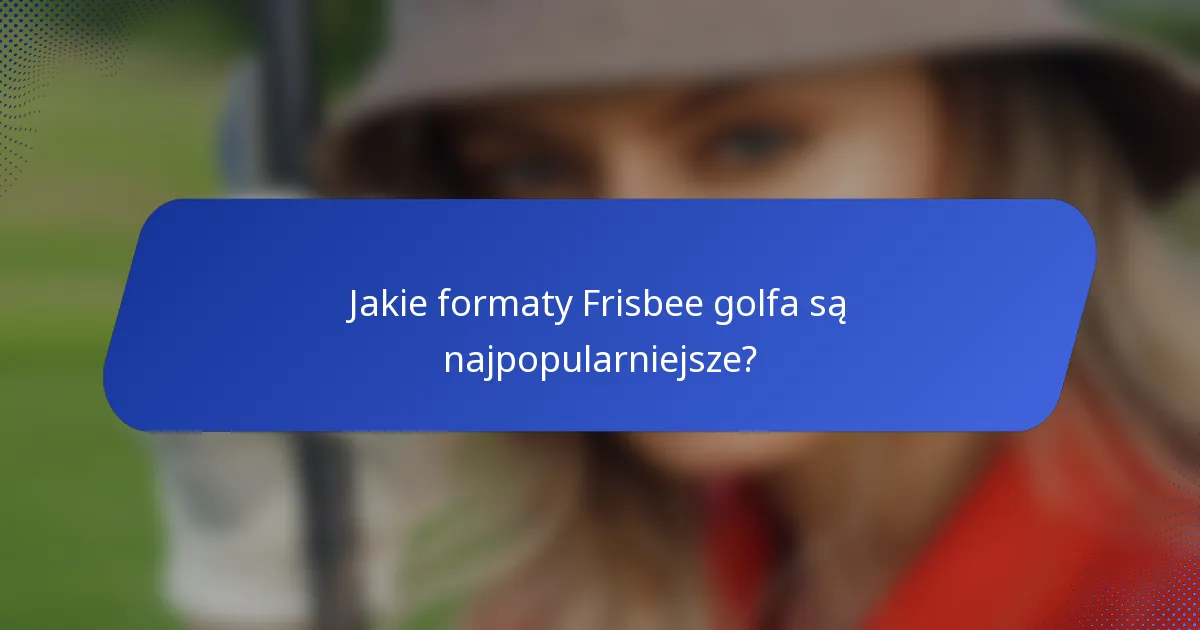 Jakie formaty Frisbee golfa są najpopularniejsze?