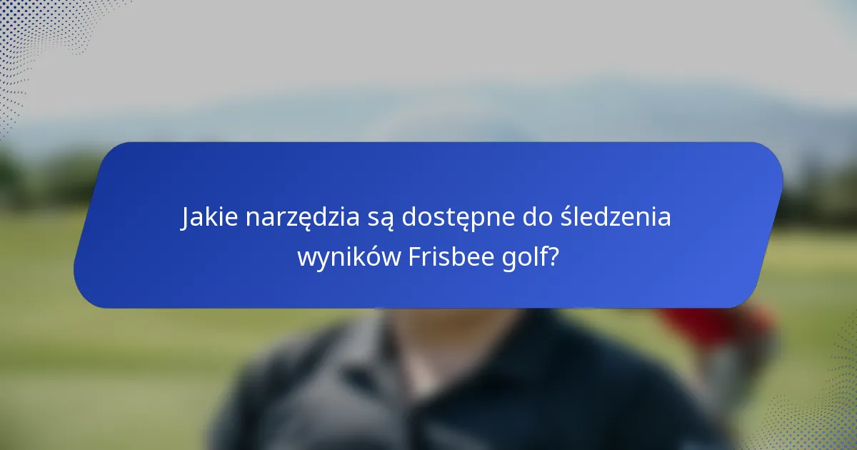 Jakie narzędzia są dostępne do śledzenia wyników Frisbee golf?