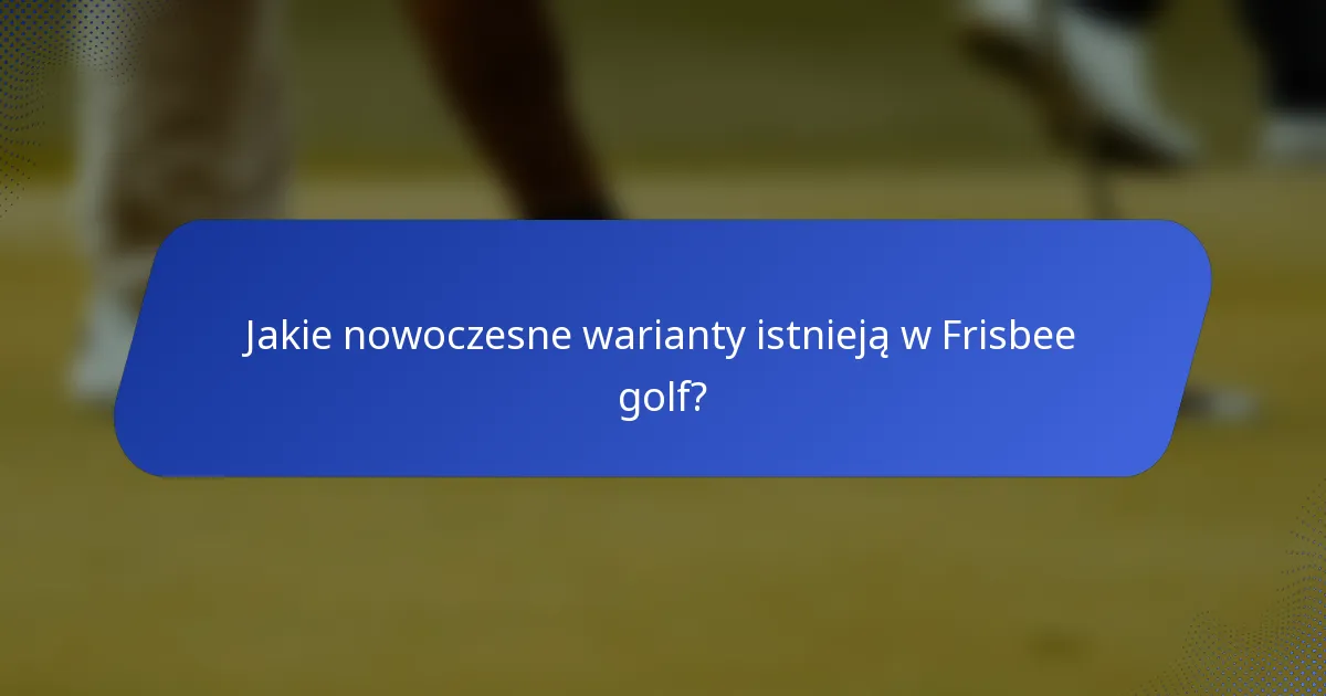 Jakie nowoczesne warianty istnieją w Frisbee golf?