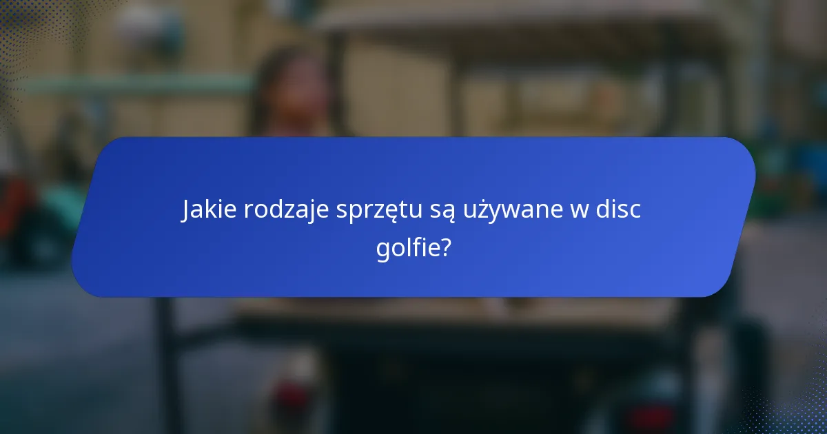 Jakie rodzaje sprzętu są używane w disc golfie?
