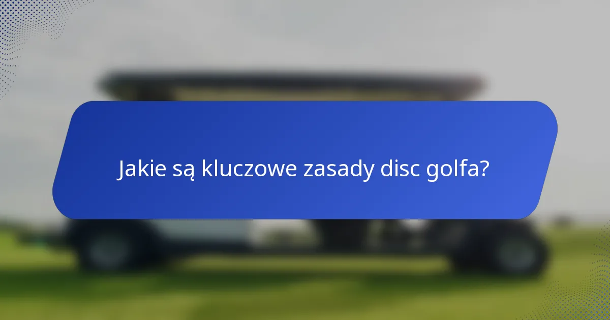 Jakie są kluczowe zasady disc golfa?