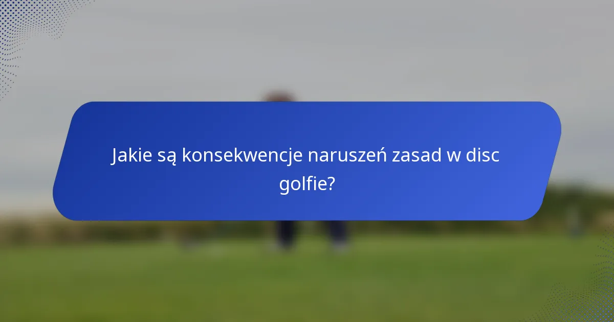 Jakie są konsekwencje naruszeń zasad w disc golfie?