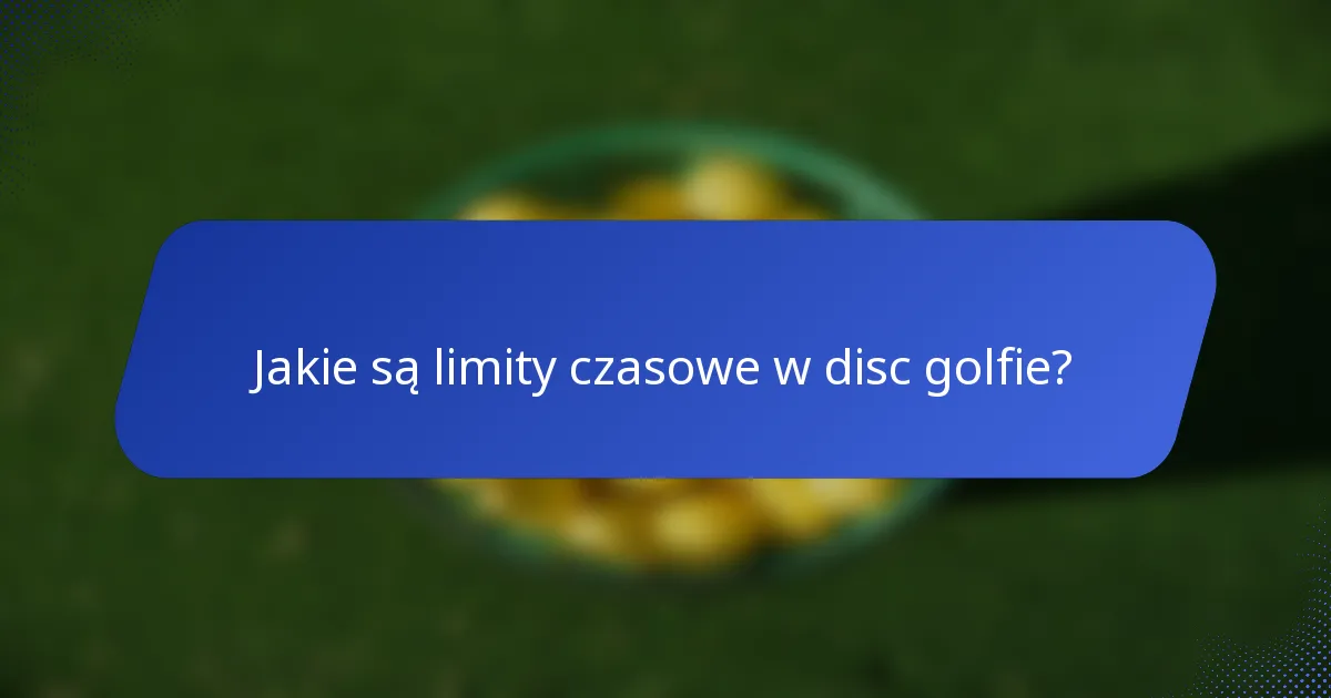 Jakie są limity czasowe w disc golfie?