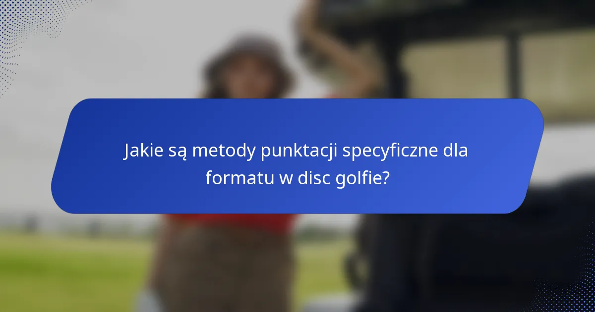 Jakie są metody punktacji specyficzne dla formatu w disc golfie?