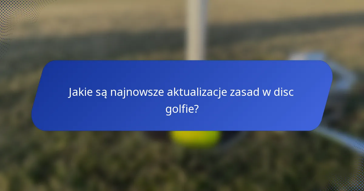 Jakie są najnowsze aktualizacje zasad w disc golfie?