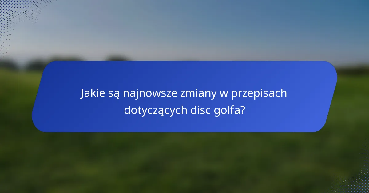 Jakie są najnowsze zmiany w przepisach dotyczących disc golfa?