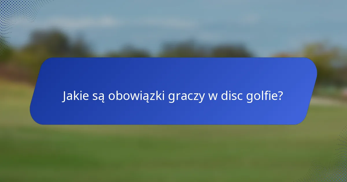 Jakie są obowiązki graczy w disc golfie?