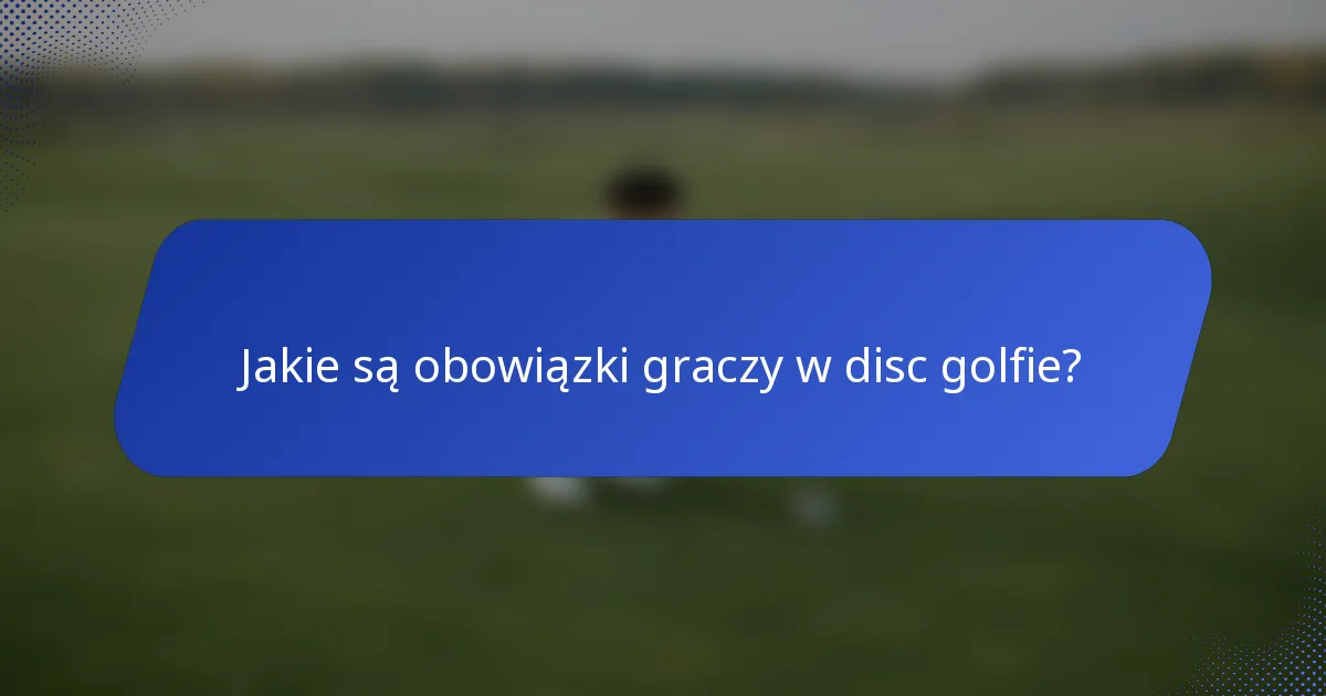 Jakie są obowiązki graczy w disc golfie?