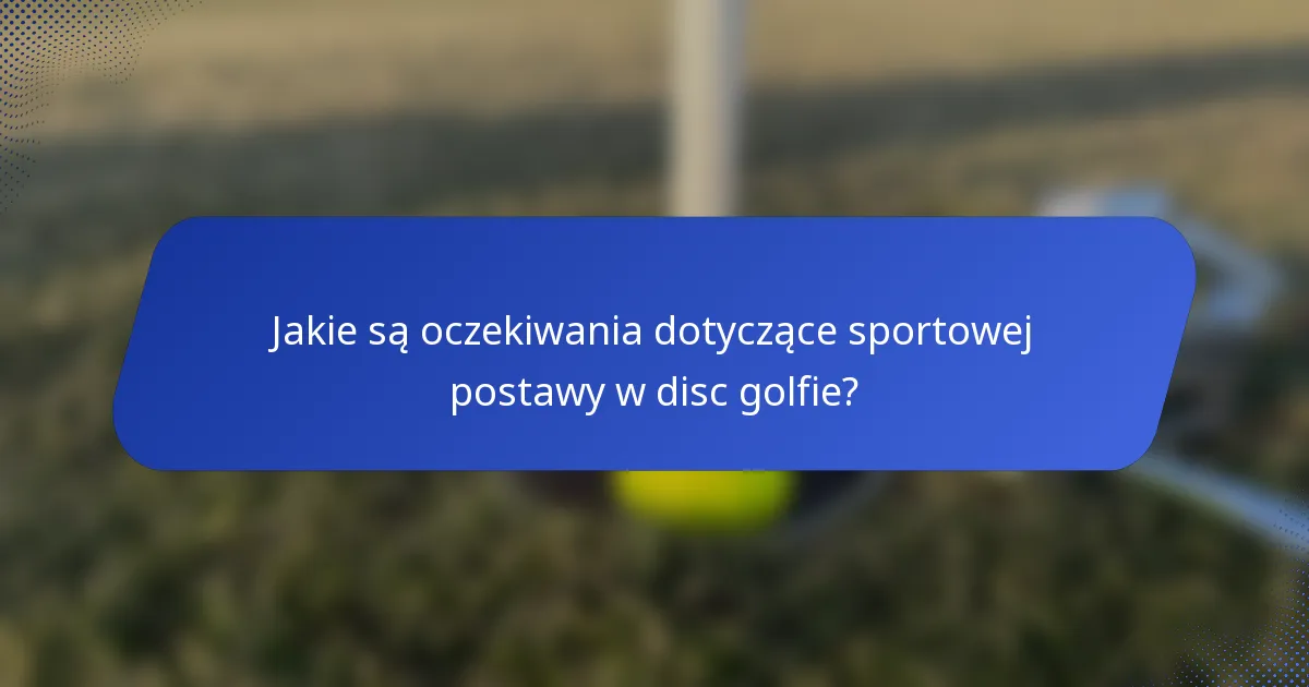 Jakie są oczekiwania dotyczące sportowej postawy w disc golfie?