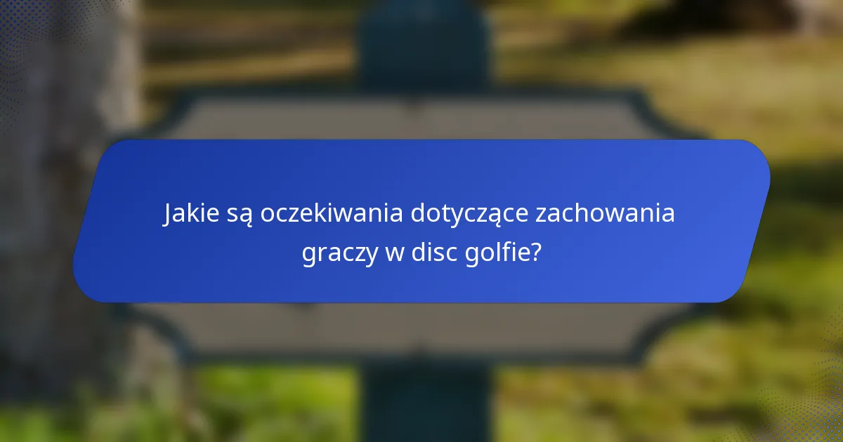 Jakie są oczekiwania dotyczące zachowania graczy w disc golfie?