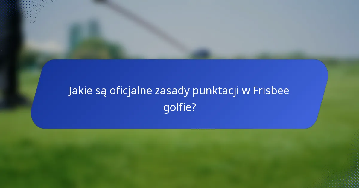 Jakie są oficjalne zasady punktacji w Frisbee golfie?
