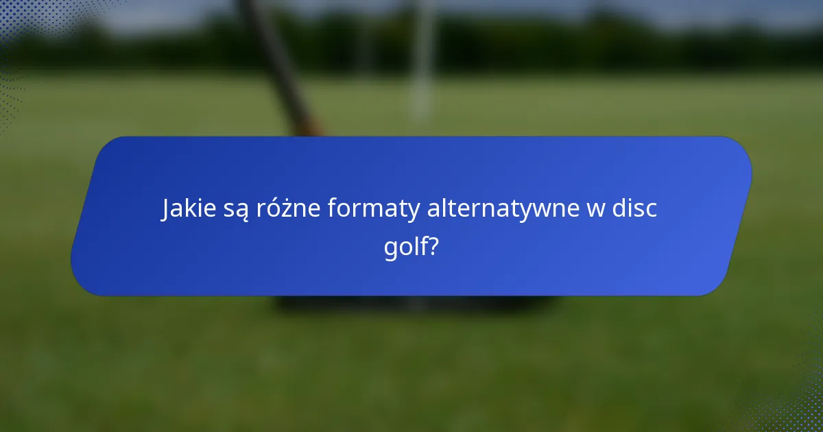 Jakie są różne formaty alternatywne w disc golf?