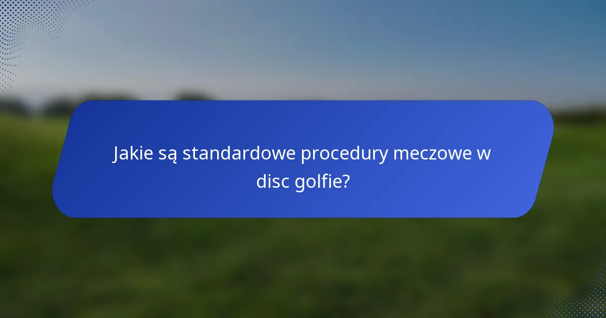 Jakie są standardowe procedury meczowe w disc golfie?