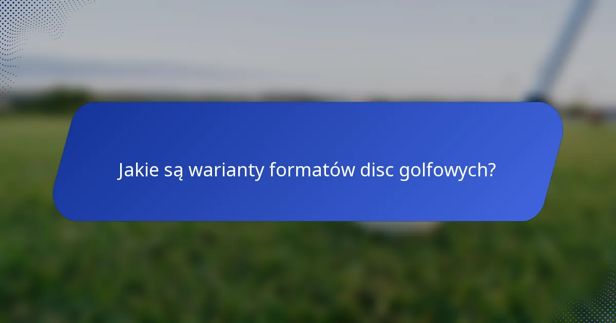 Jakie są warianty formatów disc golfowych?