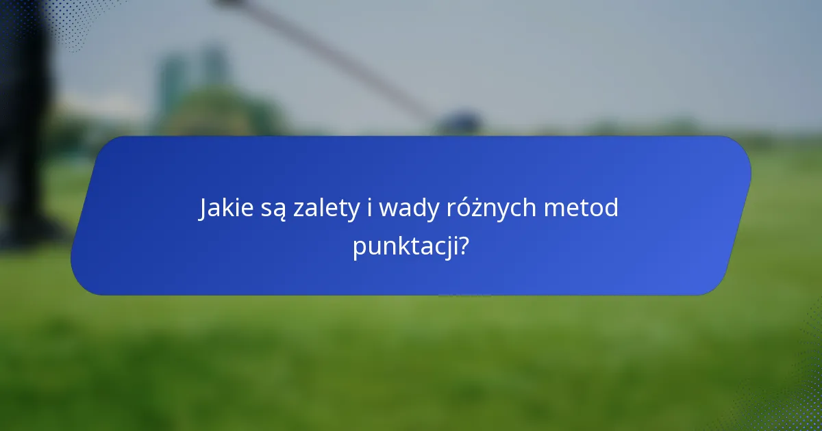 Jakie są zalety i wady różnych metod punktacji?