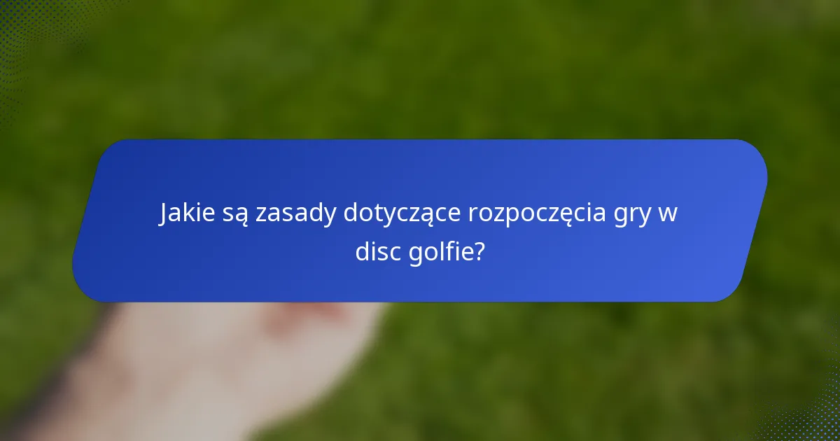 Jakie są zasady dotyczące rozpoczęcia gry w disc golfie?