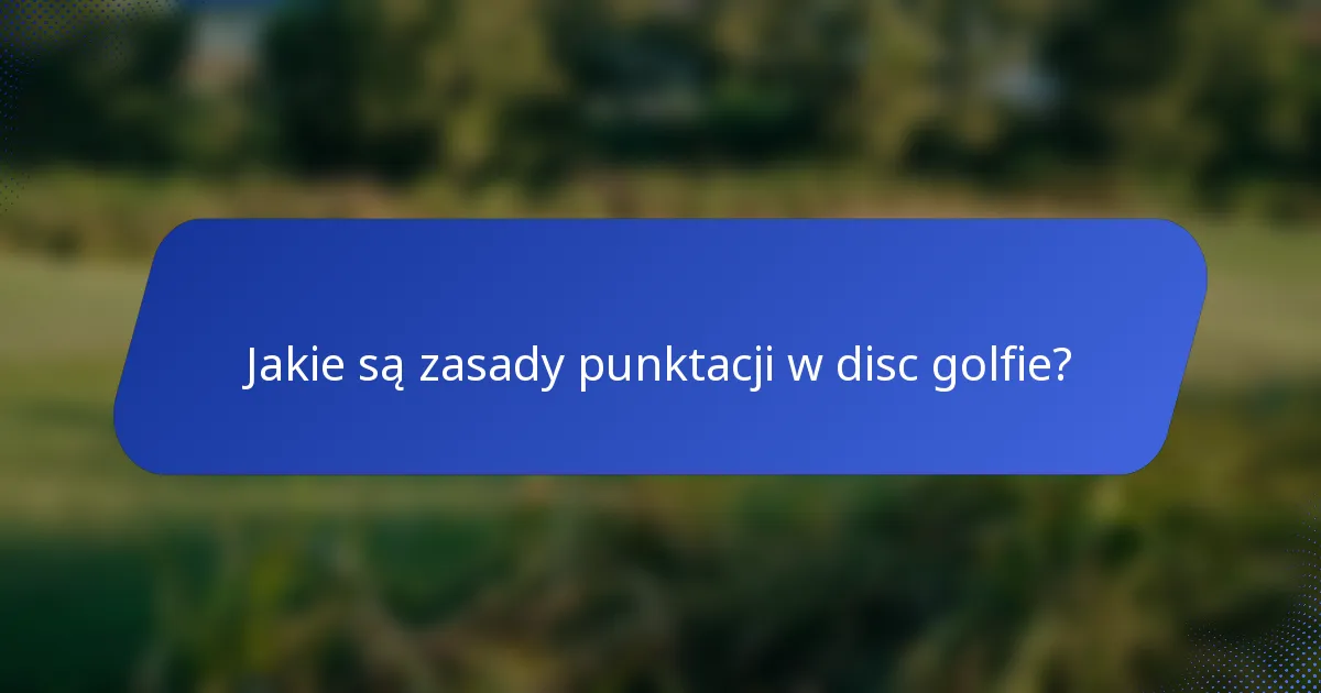 Jakie są zasady punktacji w disc golfie?