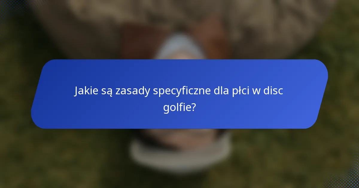 Jakie są zasady specyficzne dla płci w disc golfie?