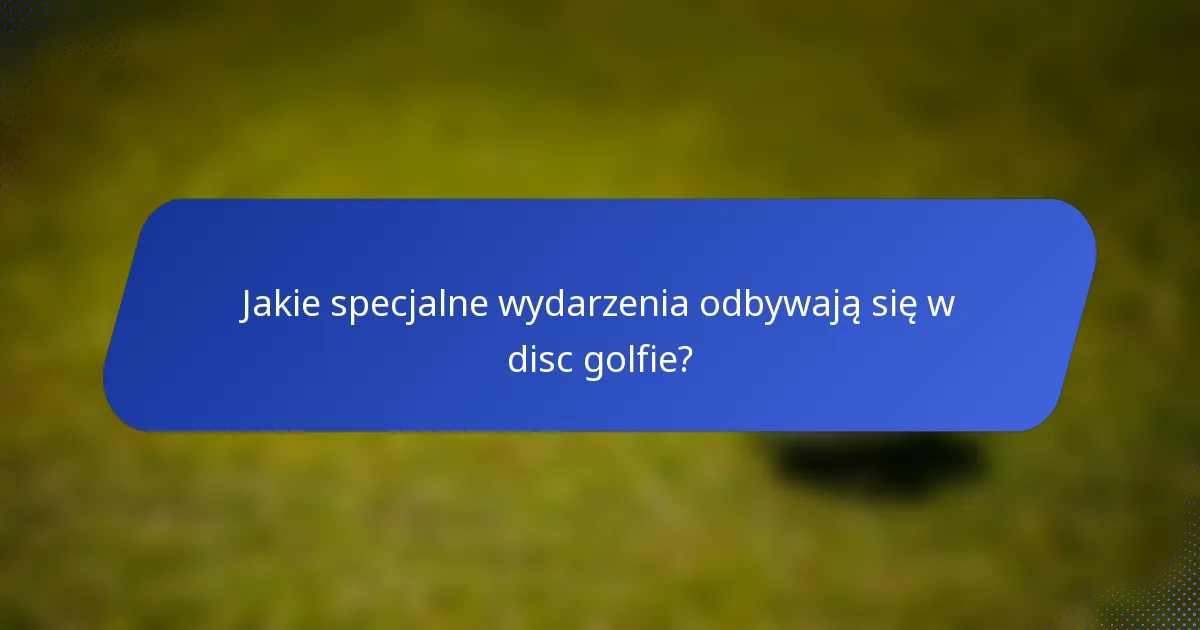 Jakie specjalne wydarzenia odbywają się w disc golfie?