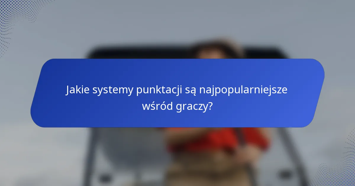 Jakie systemy punktacji są najpopularniejsze wśród graczy?