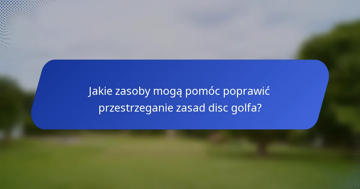 Jakie zasoby mogą pomóc poprawić przestrzeganie zasad disc golfa?