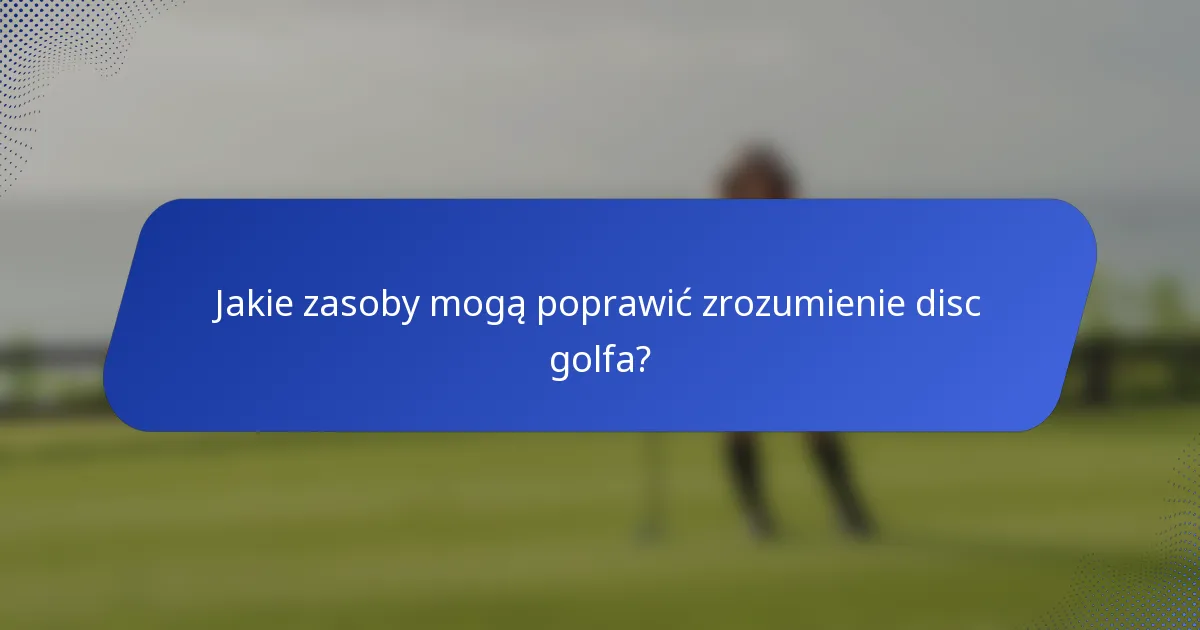 Jakie zasoby mogą poprawić zrozumienie disc golfa?